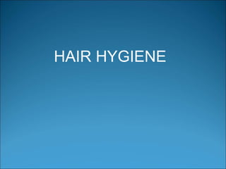 HAIR HYGIENE
 