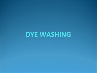 DYE WASHING
 