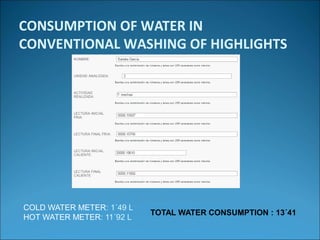 CONSUMPTION OF WATER IN
CONVENTIONAL WASHING OF HIGHLIGHTS
COLD WATER METER: 1´49 L
HOT WATER METER: 11´92 L
TOTAL WATER CONSUMPTION : 13´41
 