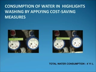 CONSUMPTION OF WATER IN HIGHLIGHTS
WASHING BY APPLYING COST-SAVING
MEASURES
TOTAL WATER CONSUMPTION : 4´11 L
 