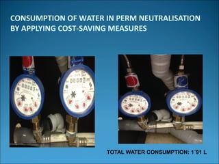 CONSUMPTION OF WATER IN PERM NEUTRALISATION
BY APPLYING COST-SAVING MEASURES
TOTAL WATER CONSUMPTION: 1´91 L
 