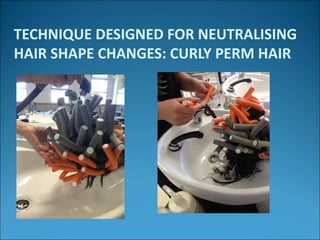 TECHNIQUE DESIGNED FOR NEUTRALISING
HAIR SHAPE CHANGES: CURLY PERM HAIR
 