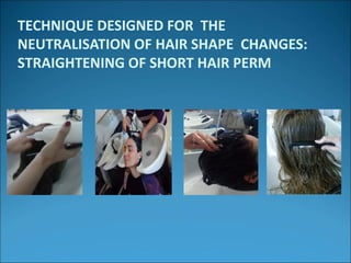 TECHNIQUE DESIGNED FOR THE
NEUTRALISATION OF HAIR SHAPE CHANGES:
STRAIGHTENING OF SHORT HAIR PERM
 