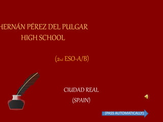 HERNÁN PÉREZ DEL PULGAR 
HIGH SCHOOL 
(2nd ESO-A/B) 
CIUDAD REAL 
(SPAIN) 
(PASS AUTOMATICALLY) 
 