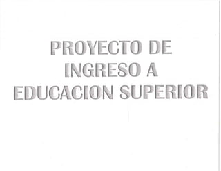 Proyecto ingreso educ. superior 3