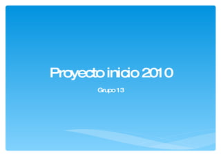 Proyecto inicio 2010 Grupo 13 