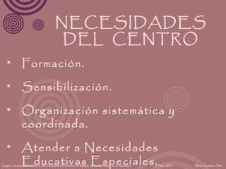 NECESIDADES
                                              DEL CENTRO
   • Formación.

   • Sensibilización.

   • Organización sistemática y
     coordinada.

   • Atender a Necesidades
     Educativas Especiales.
Congreso Internacional Autismo de Alto Funcionamiento/Síndrome de Asperger: Evidencias basadas en la experiencia   24 Marzo 2012   Blanca Santamaría Pérez
 