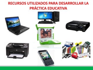 RECURSOS UTILIZADOS PARA DESARROLLAR LA
PRÁCTICA EDUCATIVA
 