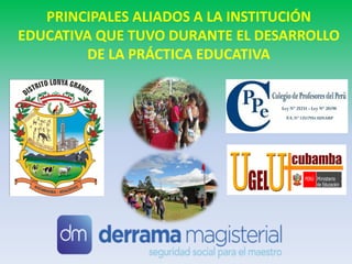 PRINCIPALES ALIADOS A LA INSTITUCIÓN
EDUCATIVA QUE TUVO DURANTE EL DESARROLLO
DE LA PRÁCTICA EDUCATIVA
 