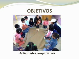 OBJETIVOS
Actividades cooperativas