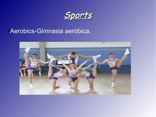 Sports
Aerobics-Gimnasia aeróbica.

●

 