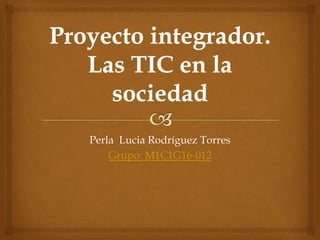 Perla Lucia Rodríguez Torres
Grupo: M1C1G16-012
 