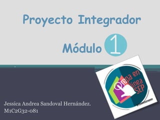 Proyecto Integrador
Módulo
Jessica Andrea Sandoval Hernández.
M1C2G32-081
 