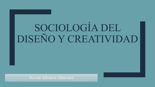 INTEGRADOR
SOCIOLOGÍA DEL
DISEÑO Y CREATIVIDAD
Kevin Alvarez Jimenez
 