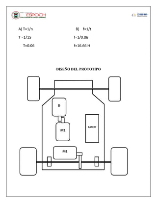 A) T=1/n

B) f=1/t

T =1/15

f=1/0.06

T=0.06

f=16.66 H

DISEÑO DEL PROTOTIPO

D

BATERY

M2

M1

 