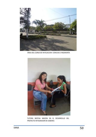 SNNA 50
ÁREA DEL CURSO DE NIVELACION CIENCIAS E INGENIERÍA
TUTORA BERTHA MAZON EN EL DESARROLLO DEL
PROYECTO INTEGRADOR DE SABERES
 