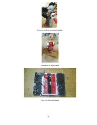 Construcción de la estructura de anclaje

Elaboración de la placa solar

Placa solar lista para cargarla

42

 