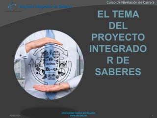 Proyecto Integrador de Saberes
Curso de Nivelación de Carrera
EL TEMA
DEL
PROYECTO
INTEGRADO
R DE
SABERES
10/05/2024
Universidad Central del Ecuador
www.uce.edu.ec 1
 
