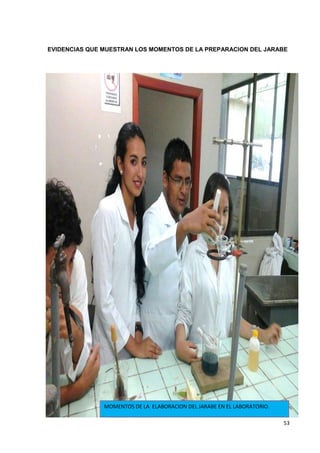 EVIDENCIAS QUE MUESTRAN LOS MOMENTOS DE LA PREPARACION DEL JARABE

MOMENTOS DE LA ELABORACION DEL JARABE EN EL LABORATORIO.
53

 