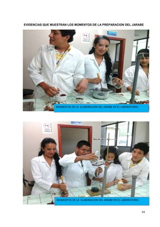 EVIDENCIAS QUE MUESTRAN LOS MOMENTOS DE LA PREPARACION DEL JARABE

MOMENTOS DE LA ELABORACION DEL JARABE EN EL LABORATORIO.

MOMENTOS DE LA ELABORACION DEL JARABE EN EL LABORATORIO.

54

 