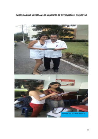 EVIDENCIAS QUE MUESTRAN LOS MOMENTOS DE ENTREVISTAS Y ENCUESTAS

MOMENTOS DE LA ENTREVISTA

56

 