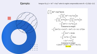 Ejemplo: Integrar f x, y = 4x3
+ 6xy2
sobre la región comprendida entre R = 1,3 x −2,1
 