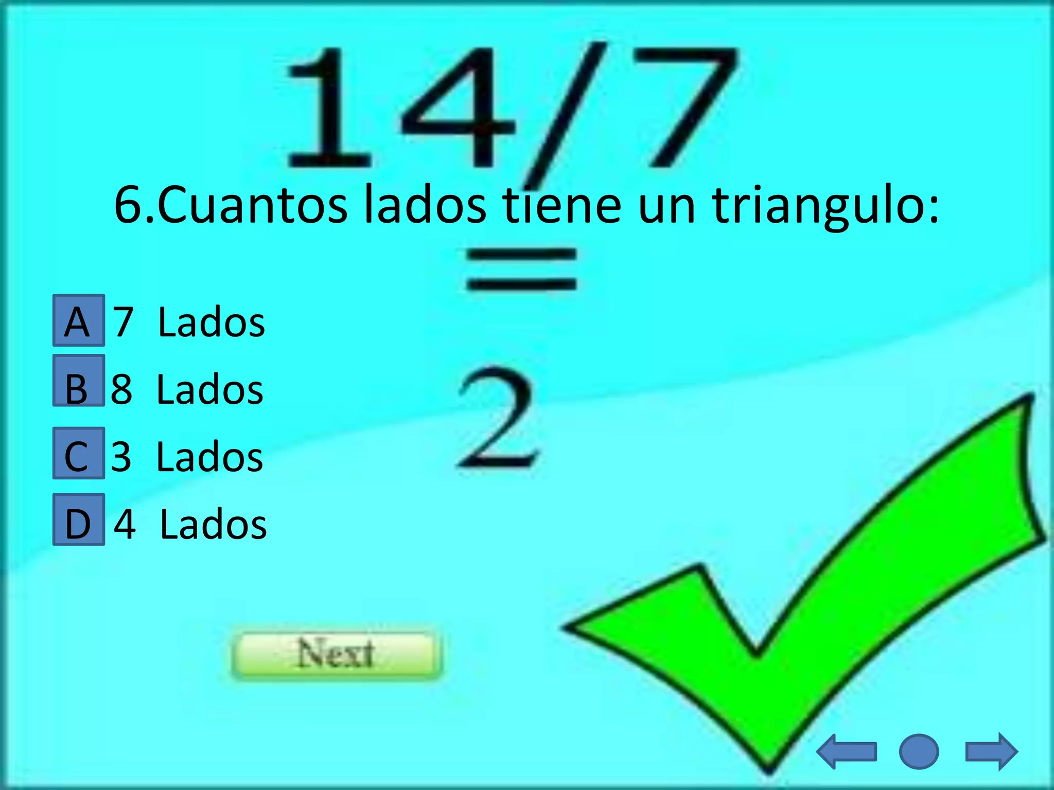 6.Cuantos lados tiene un triangulo:
A   7   Lados
B   8   Lados
C   3   Lados
D   4   Lados
 