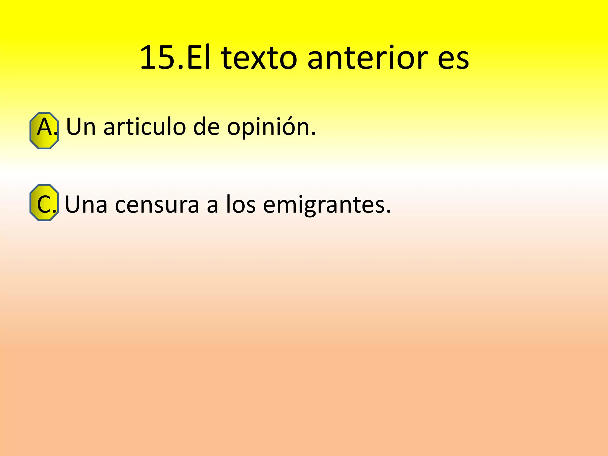 15.El texto anterior es
A. Un articulo de opinión.

C. Una censura a los emigrantes.
 