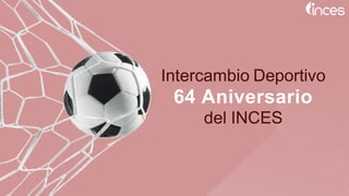 Intercambio Deportivo
64 Aniversario
del INCES
 