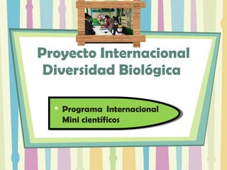 Proyecto Internacional Diversidad Biológica  ,[object Object]