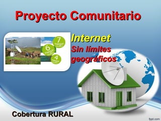 Proyecto ComunitarioProyecto Comunitario
InternetInternet
Sin límitesSin límites
geográficosgeográficos
Cobertura RURALCobertura RURAL
 
