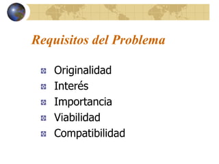 Requisitos del Problema
Originalidad
Interés
Importancia
Viabilidad
Compatibilidad
 