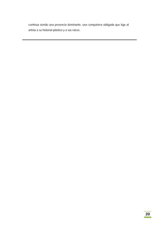 continúa siendo una presencia dominante, una compañera obligada que liga al
artista a su historial plástico y a sus raíces.




                                                                              20
 