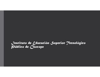 Instituto de Educación Superior Tecnológico
Público de Chocope
 