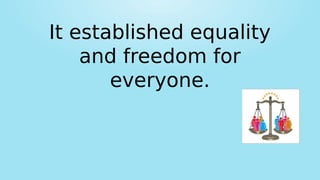 It established equality
and freedom for
everyone.
 