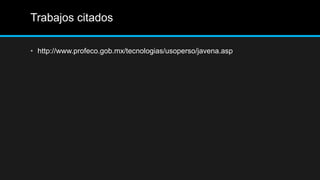 Trabajos citados

• http://www.profeco.gob.mx/tecnologias/usoperso/javena.asp
 