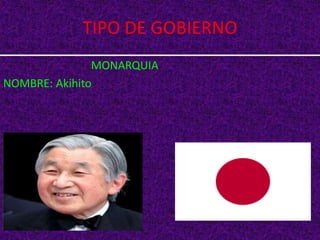 TIPO DE GOBIERNO
MONARQUIA
NOMBRE: Akihito
 