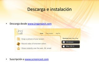 Descarga e instalación

• Descarga desde www.jingproject.com




• Suscripción a www.screencast.com
 