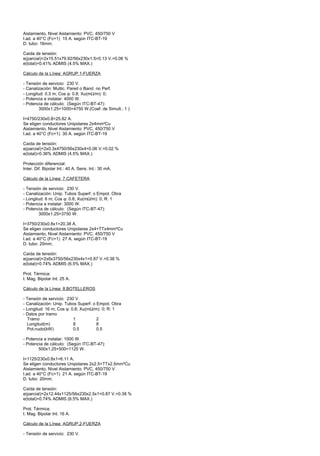 Aislamiento, Nivel Aislamiento: PVC, 450/750 V
I.ad. a 40°C (Fc=1) 15 A. según ITC-BT-19
D. tubo: 16mm.

Caída de tensión:
e(parcial)=2x15.51x79.92/56x230x1.5=0.13 V.=0.06 %
e(total)=0.41% ADMIS (4.5% MAX.)

Cálculo de la Línea: AGRUP.1-FUERZA

- Tensión de servicio: 230 V.
- Canalización: Multic. Pared o Band. no Perf.
- Longitud: 0.3 m; Cos ϕ: 0.8; Xu(mΩ/m): 0;
- Potencia a instalar: 4000 W.
- Potencia de cálculo: (Según ITC-BT-47):
        3000x1.25+1000=4750 W.(Coef. de Simult.: 1 )

I=4750/230x0.8=25.82 A.
Se eligen conductores Unipolares 2x4mm²Cu
Aislamiento, Nivel Aislamiento: PVC, 450/750 V
I.ad. a 40°C (Fc=1) 30 A. según ITC-BT-19

Caída de tensión:
e(parcial)=2x0.3x4750/56x230x4=0.06 V.=0.02 %
e(total)=0.36% ADMIS (4.5% MAX.)

Protección diferencial:
Inter. Dif. Bipolar Int.: 40 A. Sens. Int.: 30 mA.

Cálculo de la Línea: 7.CAFETERA

- Tensión de servicio: 230 V.
- Canalización: Unip. Tubos Superf. o Empot. Obra
- Longitud: 6 m; Cos ϕ: 0.8; Xu(mΩ/m): 0; R: 1
- Potencia a instalar: 3000 W.
- Potencia de cálculo: (Según ITC-BT-47):
        3000x1.25=3750 W.

I=3750/230x0.8x1=20.38 A.
Se eligen conductores Unipolares 2x4+TTx4mm²Cu
Aislamiento, Nivel Aislamiento: PVC, 450/750 V
I.ad. a 40°C (Fc=1) 27 A. según ITC-BT-19
D. tubo: 20mm.

Caída de tensión:
e(parcial)=2x6x3750/56x230x4x1=0.87 V.=0.38 %
e(total)=0.74% ADMIS (6.5% MAX.)

Prot. Térmica:
I. Mag. Bipolar Int. 25 A.

Cálculo de la Línea: 8.BOTELLEROS

- Tensión de servicio: 230 V.
- Canalización: Unip. Tubos Superf. o Empot. Obra
- Longitud: 16 m; Cos ϕ: 0.8; Xu(mΩ/m): 0; R: 1
- Datos por tramo
  Tramo                   1           2
  Longitud(m)             8           8
  Pot.nudo(kW)            0.5         0.5

- Potencia a instalar: 1000 W.
- Potencia de cálculo: (Según ITC-BT-47):
        500x1.25+500=1125 W.

I=1125/230x0.8x1=6.11 A.
Se eligen conductores Unipolares 2x2.5+TTx2.5mm²Cu
Aislamiento, Nivel Aislamiento: PVC, 450/750 V
I.ad. a 40°C (Fc=1) 21 A. según ITC-BT-19
D. tubo: 20mm.

Caída de tensión:
e(parcial)=2x12.44x1125/56x230x2.5x1=0.87 V.=0.38 %
e(total)=0.74% ADMIS (6.5% MAX.)

Prot. Térmica:
I. Mag. Bipolar Int. 16 A.

Cálculo de la Línea: AGRUP.2-FUERZA

- Tensión de servicio: 230 V.
 