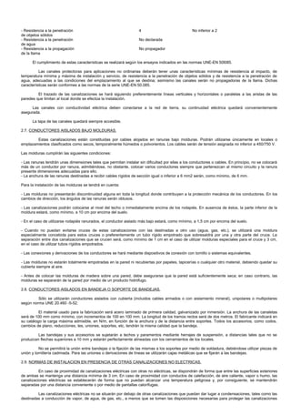 - Resistencia a la penetración                                      4                             No inferior a 2
de objetos sólidos
- Resistencia a la penetración                                      No declarada
de agua
- Resistencia a la propagación                                      No propagador
de la llama

      El cumplimiento de estas características se realizará según los ensayos indicados en las normas UNE-EN 50l085.

          Las canales protectoras para aplicaciones no ordinarias deberán tener unas características mínimas de resistencia al impacto, de
temperatura mínima y máxima de instalación y servicio, de resistencia a la penetración de objetos sólidos y de resistencia a la penetración de
agua, adecuadas a las condiciones del emplazamiento al que se destina; asimismo las canales serán no propagadoras de la llama. Dichas
características serán conformes a las normas de la serie UNE-EN 50.085.

         El trazado de las canalizaciones se hará siguiendo preferentemente líneas verticales y horizontales o paralelas a las aristas de las
paredes que limitan al local donde se efectúa la instalación.

      Las canales con conductividad eléctrica deben conectarse a la red de tierra, su continuidad eléctrica quedará convenientemente
asegurada.

      La tapa de las canales quedará siempre accesible.

2.7. CONDUCTORES AISLADOS BAJO MOLDURAS.

        Estas canalizaciones están constituidas por cables alojados en ranuras bajo molduras. Podrán utilizarse únicamente en locales o
emplazamientos clasificados como secos, temporalmente húmedos o polvorientos. Los cables serán de tensión asignada no inferior a 450/750 V.

Las molduras cumplirán las siguientes condiciones:

- Las ranuras tendrán unas dimensiones tales que permitan instalar sin dificultad por ellas a los conductores o cables. En principio, no se colocará
más de un conductor por ranura, admitiéndose, no obstante, colocar varios conductores siempre que pertenezcan al mismo circuito y la ranura
presente dimensiones adecuadas para ello.
- La anchura de las ranuras destinadas a recibir cables rígidos de sección igual o inferior a 6 mm2 serán, como mínimo, de 6 mm.

Para la instalación de las molduras se tendrá en cuenta:

- Las molduras no presentarán discontinuidad alguna en toda la longitud donde contribuyen a la protección mecánica de los conductores. En los
cambios de dirección, los ángulos de las ranuras serán obtusos.

- Las canalizaciones podrán colocarse al nivel del techo o inmediatamente encima de los rodapiés. En ausencia de éstos, la parte inferior de la
moldura estará, como mínimo, a 10 cm por encima del suelo.

- En el caso de utilizarse rodapiés ranurados, el conductor aislado más bajo estará, como mínimo, a 1,5 cm por encima del suelo.

- Cuando no puedan evitarse cruces de estas canalizaciones con las destinadas a otro uso (agua, gas, etc.), se utilizará una moldura
especialmente concebida para estos cruces o preferentemente un tubo rígido empotrado que sobresaldrá por una y otra parte del cruce. La
separación entre dos canalizaciones que se crucen será, como mínimo de 1 cm en el caso de utilizar molduras especiales para el cruce y 3 cm,
en el caso de utilizar tubos rígidos empotrados.

- Las conexiones y derivaciones de los conductores se hará mediante dispositivos de conexión con tornillo o sistemas equivalentes.

- Las molduras no estarán totalmente empotradas en la pared ni recubiertas por papeles, tapicerías o cualquier otro material, debiendo quedar su
cubierta siempre al aire.

- Antes de colocar las molduras de madera sobre una pared, debe asegurarse que la pared está suficientemente seca; en caso contrario, las
molduras se separarán de la pared por medio de un producto hidrófugo.

2.8. CONDUCTORES AISLADOS EN BANDEJA O SOPORTE DE BANDEJAS.

         Sólo se utilizarán conductores aislados con cubierta (incluidos cables armados o con aislamiento mineral), unipolares o multipolares
según norma UNE 20.460 -5-52.

          El material usado para la fabricación será acero laminado de primera calidad, galvanizado por inmersión. La anchura de las canaletas
será de 100 mm como mínimo, con incrementos de 100 en 100 mm. La longitud de los tramos rectos será de dos metros. El fabricante indicará en
su catálogo la carga máxima admisible, en N/m, en función de la anchura y de la distancia entre soportes. Todos los accesorios, como codos,
cambios de plano, reducciones, tes, uniones, soportes, etc, tendrán la misma calidad que la bandeja.

         Las bandejas y sus accesorios se sujetarán a techos y paramentos mediante herrajes de suspensión, a distancias tales que no se
produzcan flechas superiores a 10 mm y estarán perfectamente alineadas con los cerramientos de los locales.

          No se permitirá la unión entre bandejas o la fijación de las mismas a los soportes por medio de soldadura, debiéndose utilizar piezas de
unión y tornillería cadmiada. Para las uniones o derivaciones de líneas se utilizarán cajas metálicas que se fijarán a las bandejas.

2.9. NORMAS DE INSTALACION EN PRESENCIA DE OTRAS CANALIZACIONES NO ELECTRICAS.

          En caso de proximidad de canalizaciones eléctricas con otras no eléctricas, se dispondrán de forma que entre las superficies exteriores
de ambas se mantenga una distancia mínima de 3 cm. En caso de proximidad con conductos de calefacción, de aire caliente, vapor o humo, las
canalizaciones eléctricas se establecerán de forma que no puedan alcanzar una temperatura peligrosa y, por consiguiente, se mantendrán
separadas por una distancia conveniente o por medio de pantallas calorífugas.

         Las canalizaciones eléctricas no se situarán por debajo de otras canalizaciones que puedan dar lugar a condensaciones, tales como las
destinadas a conducción de vapor, de agua, de gas, etc., a menos que se tomen las disposiciones necesarias para proteger las canalizaciones
 
