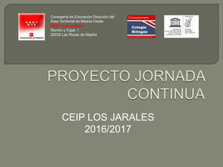 CEIP LOS JARALES
2016/2017
Consejería de Educación Dirección del
Área Territorial de Madrid-Oeste
CEIP “Los Jarales”
Ramón y Cajal, 1
28232 Las Rozas de Madrid
 