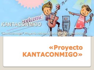 «Proyecto
KANTACONMIGO»

 