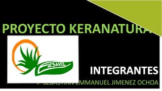 PROYECTO KERANATURA
SEBASTIAN EMMANUEL JIMENEZ OCHOA
 