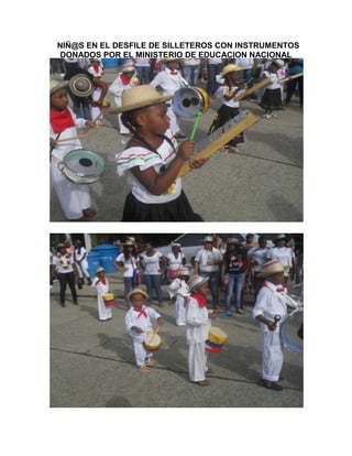 NIÑ@S EN EL DESFILE DE SILLETEROS CON INSTRUMENTOS
 DONADOS POR EL MINISTERIO DE EDUCACION NACIONAL
 