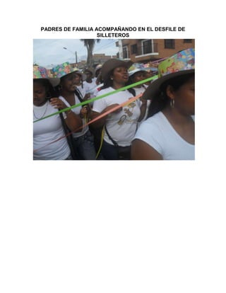 PADRES DE FAMILIA ACOMPAÑANDO EN EL DESFILE DE
                   SILLETEROS
 