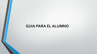 GUIA PARA EL ALUMNO
 