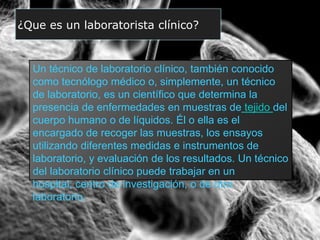¿Que es un laboratorista clínico?


  Un técnico de laboratorio clínico, también conocido
  como tecnólogo médico o, simpl...
