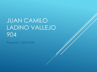 JUAN CAMILO
LADINO VALLEJO
904
Proyecto 1 LEGO NXT
 
