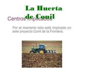 Centros Implicados
Por el momento sólo está implicado en
este proyecto Conil de la Frontera.
La Huerta
de Conil
 