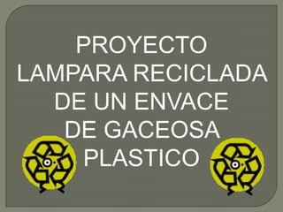 PROYECTO  LAMPARA RECICLADA  DE UN ENVACE  DE GACEOSA  PLASTICO 